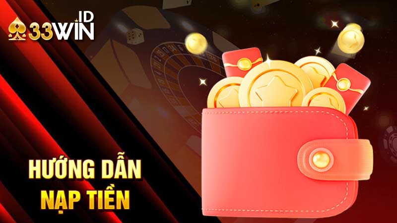 Hướng dẫn nạp tiền 33win dễ dàng, chính xác 2 Cách thức nạp vào tài khoản