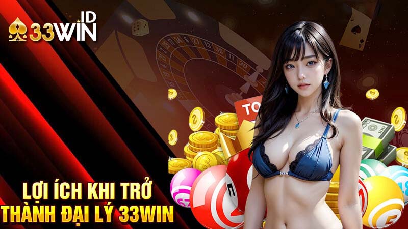 Chinh sách đại lý 33win 2 Vì sao nên trở thành đại lý 33win