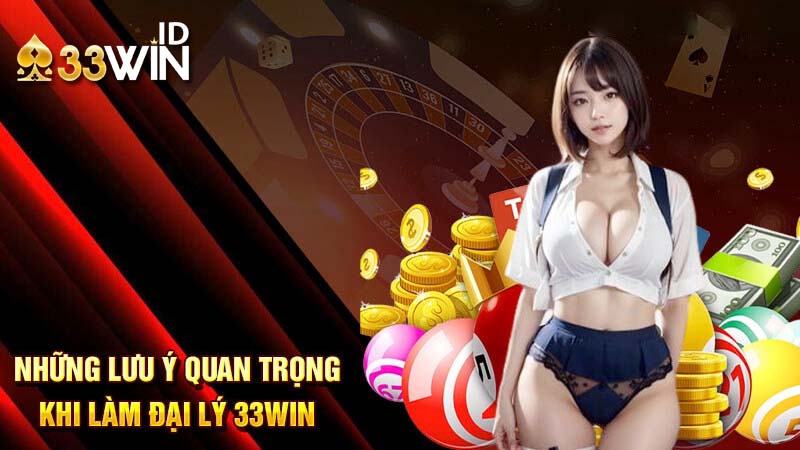 Chinh sách đại lý 33win 4 Lưu ý để trở thành đại lý 33win